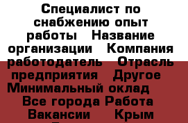 Специалист по снабжению опыт работы › Название организации ­ Компания-работодатель › Отрасль предприятия ­ Другое › Минимальный оклад ­ 1 - Все города Работа » Вакансии   . Крым,Бахчисарай